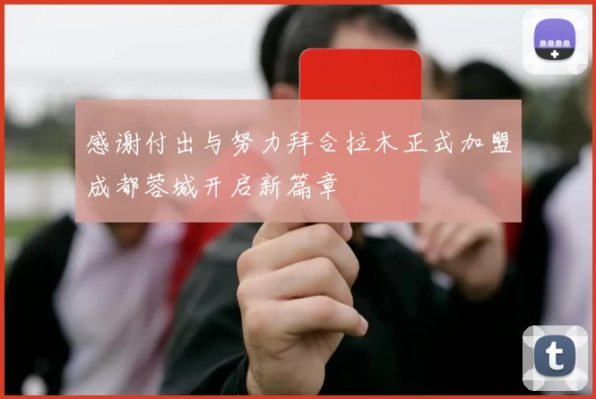 感谢付出与努力拜合拉木正式加盟成都蓉城开启新篇章