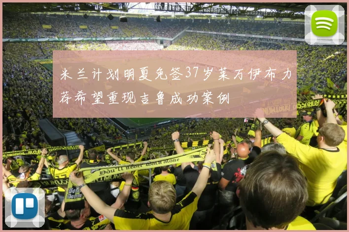 米兰计划明夏免签37岁莱万伊布力荐希望重现吉鲁成功案例
